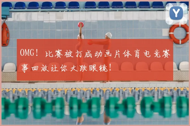 OMG!比赛被打成动画片体育电竞赛事回放让你大跌眼镜!